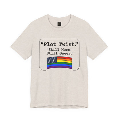 Plot Twist Tee — "Still Here. Still Queer." | Pride Celebration Line