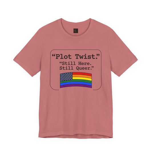 Plot Twist Tee — "Still Here. Still Queer." | Pride Celebration Line