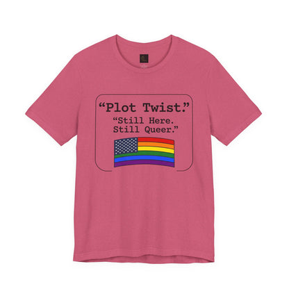 Plot Twist Tee — "Still Here. Still Queer." | Pride Celebration Line