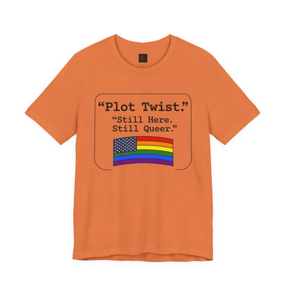 Plot Twist Tee — "Still Here. Still Queer." | Pride Celebration Line
