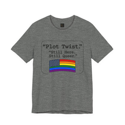 Plot Twist Tee — "Still Here. Still Queer." | Pride Celebration Line