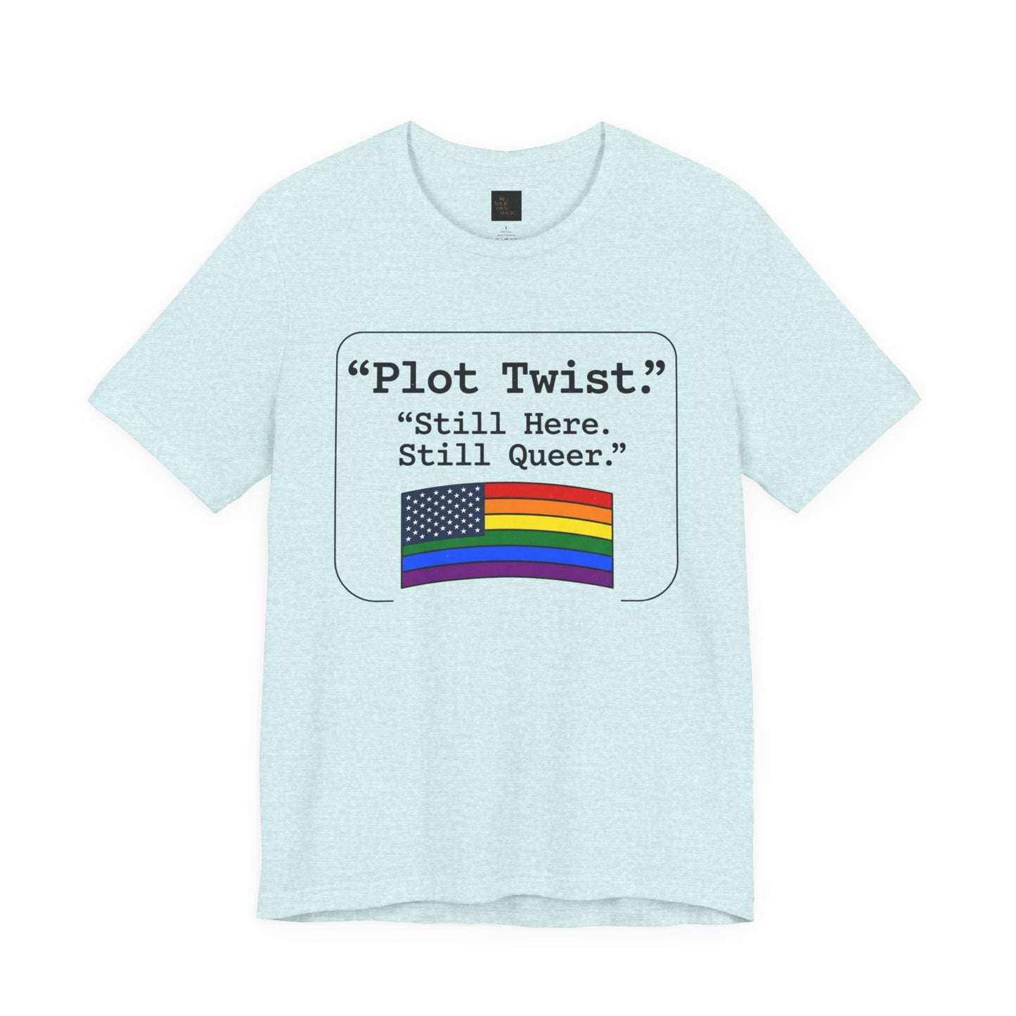 Plot Twist Tee — "Still Here. Still Queer." | Pride Celebration Line