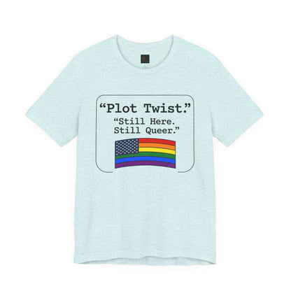 Plot Twist Tee — "Still Here. Still Queer." | Pride Celebration Line